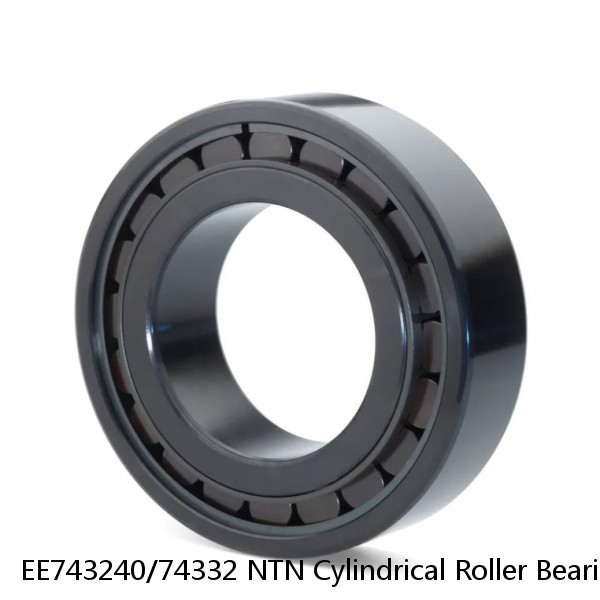 EE743240/74332 NTN Cylindrical Roller Bearing